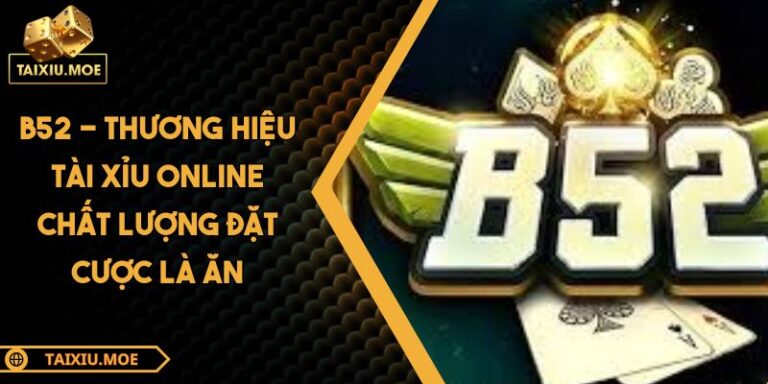 B52 - Thương Hiệu Tài Xỉu Online Chất Lượng Đặt Cược Là Ăn 2 B52