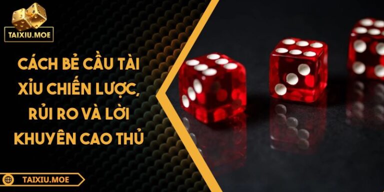 Cách Bẻ Cầu Tài Xỉu Chiến Lược, Rủi Ro Và Lời Khuyên Cao Thủ 3 Cách bẻ cầu tài xỉu
