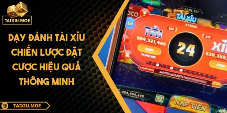 Dạy Đánh Tài Xỉu Chiến Lược Đặt Cược Hiệu Quả Thông Minh 2 Dạy đánh tài xỉu