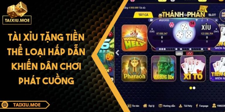 Tài Xỉu Tặng Tiền Thể Loại Hấp Dẫn Khiến Dân Chơi Phát Cuồng 9 Tài Xỉu tặng tiền